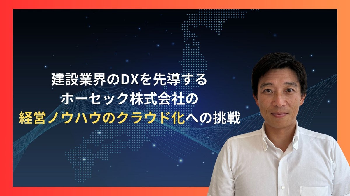 建設業界のDXを先導する：ホーセック株式会社の経営ノウハウのクラウド化への挑戦