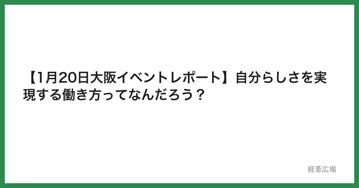 【1月20日大阪イベントレポート】自分らしさを実現する働き方ってなんだろう？