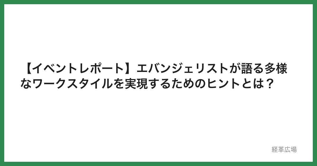 【イベントレポート】エバンジェリストが語る多様なワークスタイルを実現するためのヒントとは？