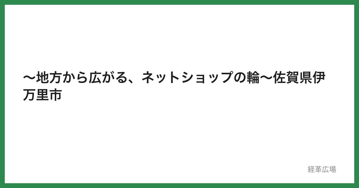 ～地方から広がる、ネットショップの輪～佐賀県伊万里市