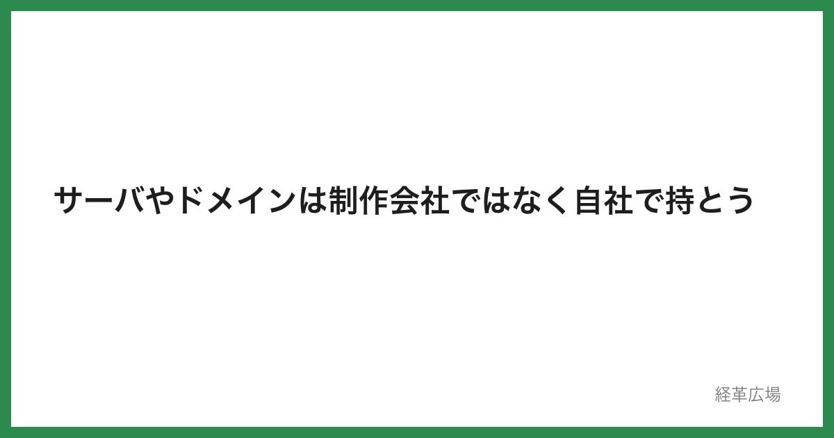 サーバやドメインは制作会社ではなく自社で持とう